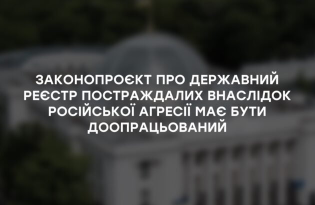 ПОЗИЦІЯ Коаліції організацій, які опікуються питаннями захисту прав осіб, постраждалих внаслідок збройної агресії проти України, щодо проєкту Закону «Про облік осіб, життю та здоров’ю яких завдано шкоди внаслідок збройної агресії Російської Федерації проти України»