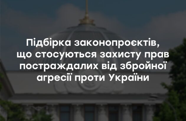 Підбірка законопроєктів, що стосуються захисту прав постраждалих від збройної агресії проти України