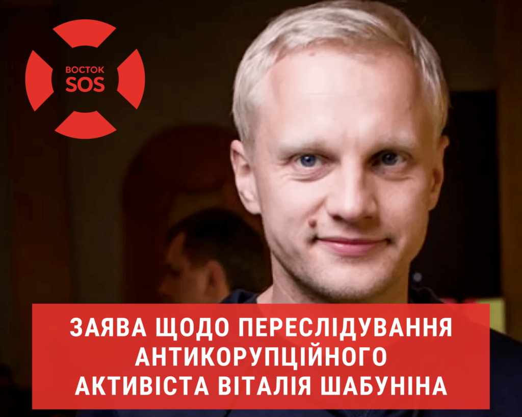 ЗАЯВА ЩОДО ПЕРЕСЛІДУВАННЯ АНТИКОРУПЦІЙНОГО АКТИВІСТА ВІТАЛІЯ ШАБУНІНА ﻿ | БФ «Схід SOS», картинка №1