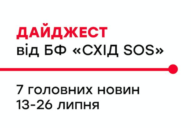 Дайджест від БФ «Схід SOS»: 7 головних новин 13-26 липня