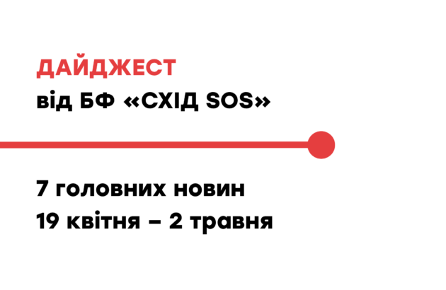 Дайджест від БФ «Схід SOS»: 7 головних новин 19 квітня – 2 травня