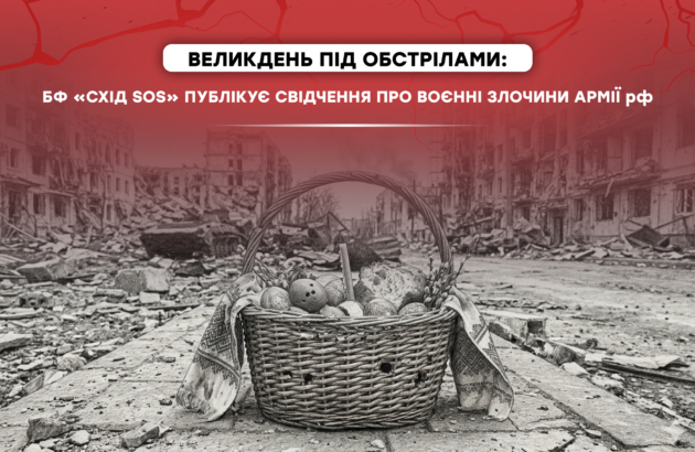 Великдень під обстрілами: БФ «Схід SOS» публікує свідчення про воєнні злочини армії рф