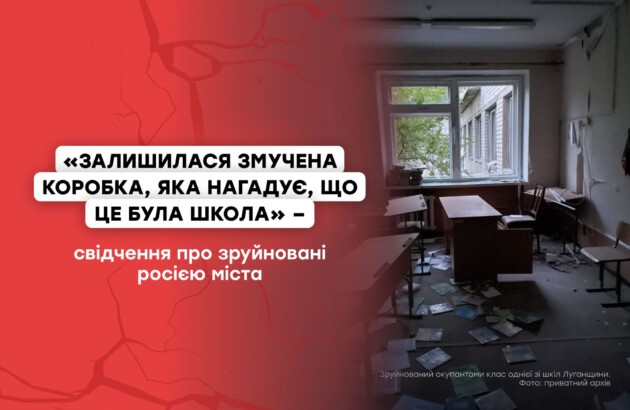 «Залишилася змучена коробка, яка нагадує, що це була школа» – свідчення про зруйновані росією міста